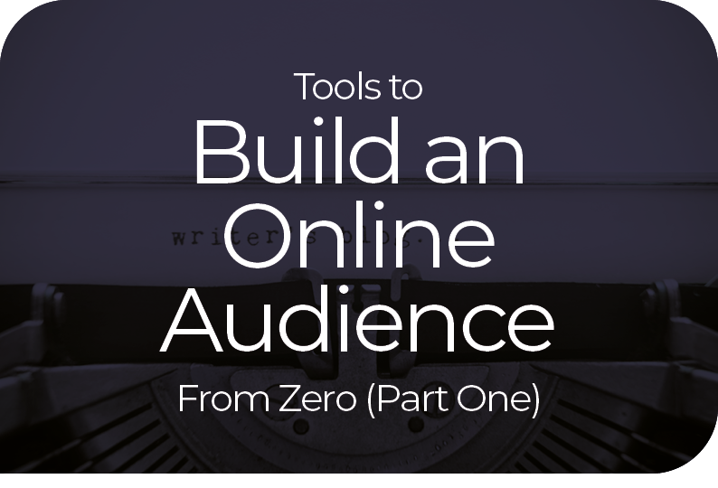 Tools to Build An Online Audience Part 1