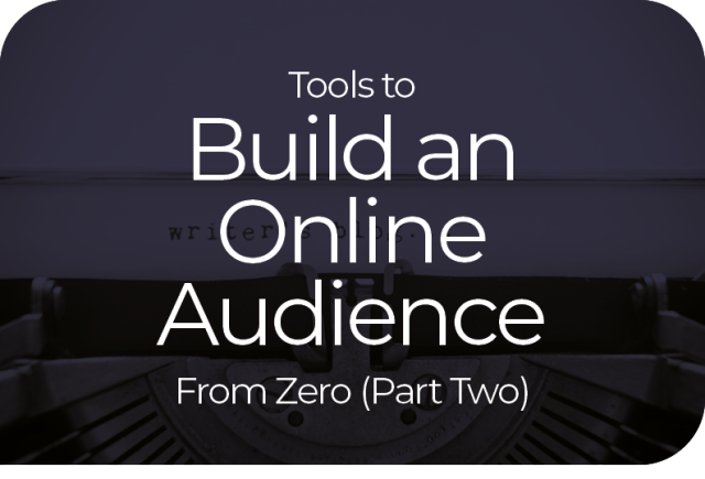 Tools to Build An Online Audience Part 2